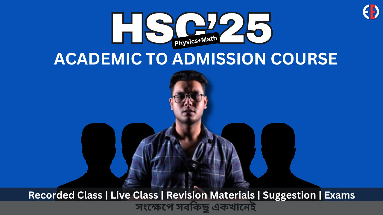HSC-25 ACADEMIC TO ADMISSION COURSE (PHYSICS+HIGHER MATH)